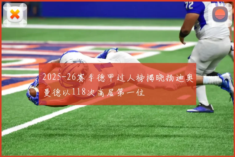 2025-26赛季德甲过人榜揭晓扬迪奥曼德以118次高居第一位