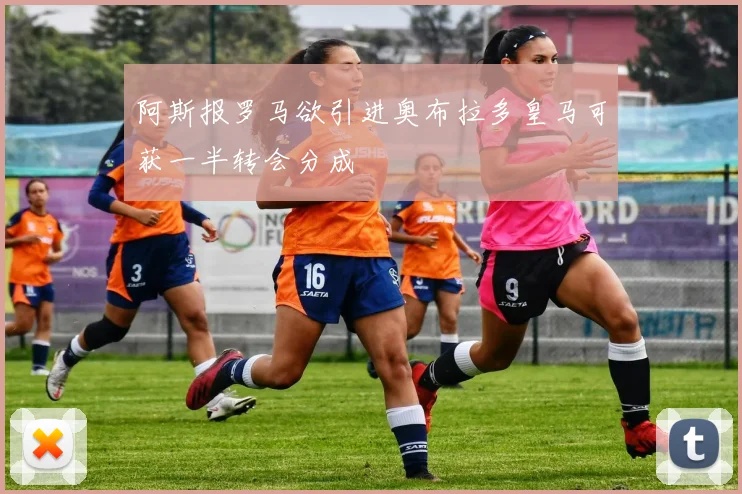 阿斯报罗马欲引进奥布拉多皇马可获一半转会分成